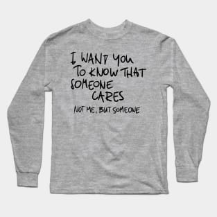 I Wan't You To Know That Someone Cares Long Sleeve T-Shirt